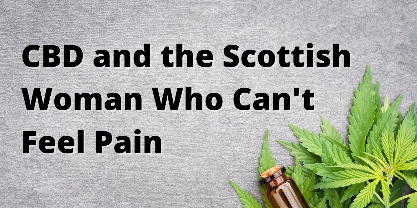 Cbd And The Scottish Woman Who Can’t Feel Pain